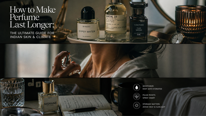 How to Make Perfume Last Longer: The Ultimate Guide for Indian Skin & Climate